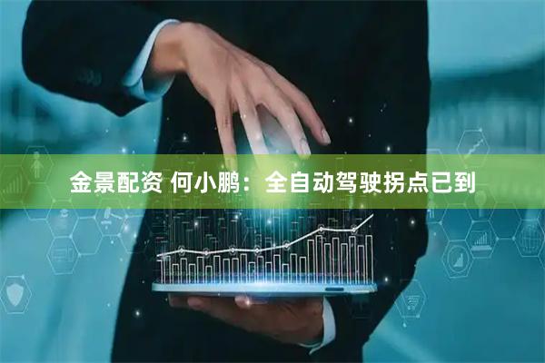 金景配资 何小鹏：全自动驾驶拐点已到